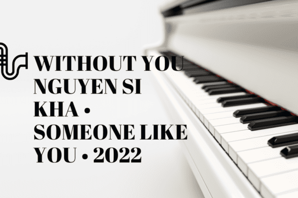 Without you nguyen si kha • someone like you • 2022